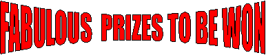 FABULOUS PRIZES TO BE WON